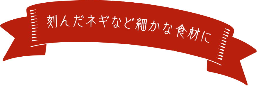 刻んだネギなど細かな食材に