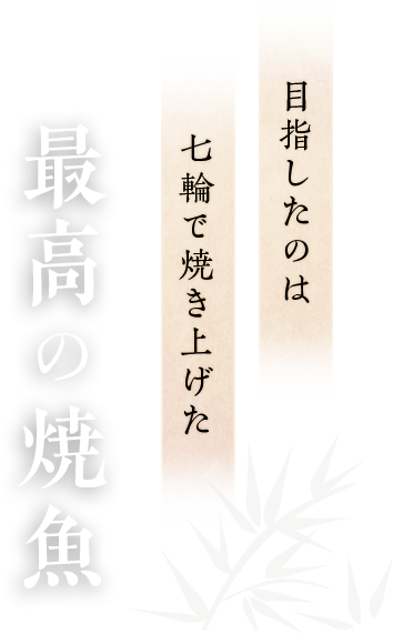 目指したのは七輪で焼き上げた 最高の焼魚