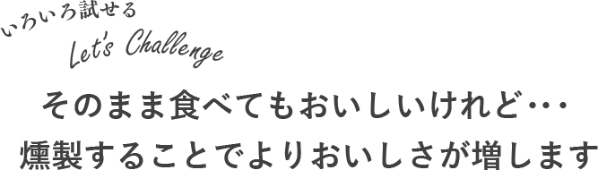 そのまま食べてもおいしいけれど・・・　燻製することでよりおいしさが増します