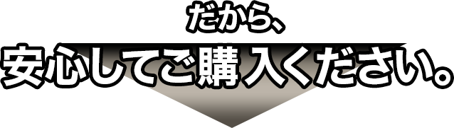 だから、安心してご購入ください。