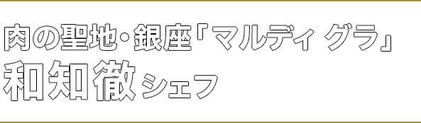 肉の聖地・銀座「マルディ グラ」和知徹シェフ