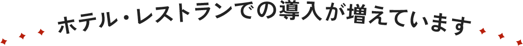 ホテル・レストランでの導入が増えています