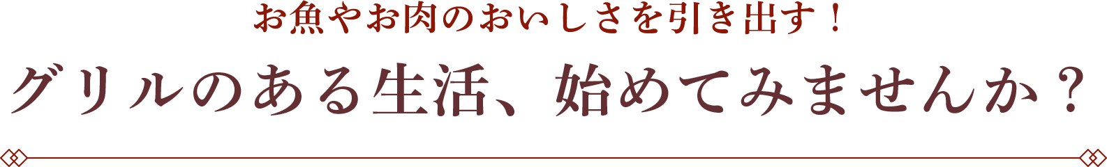 お⿂やお⾁のおいしさを引き出す!グリルのある⽣活、始めてみませんか?