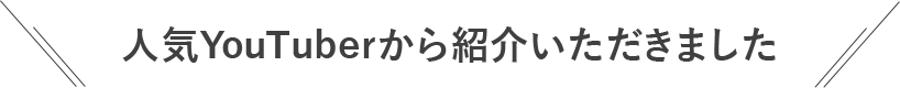 人気YouTuberから紹介いただきました