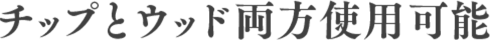 チップとウッド両方使用可能